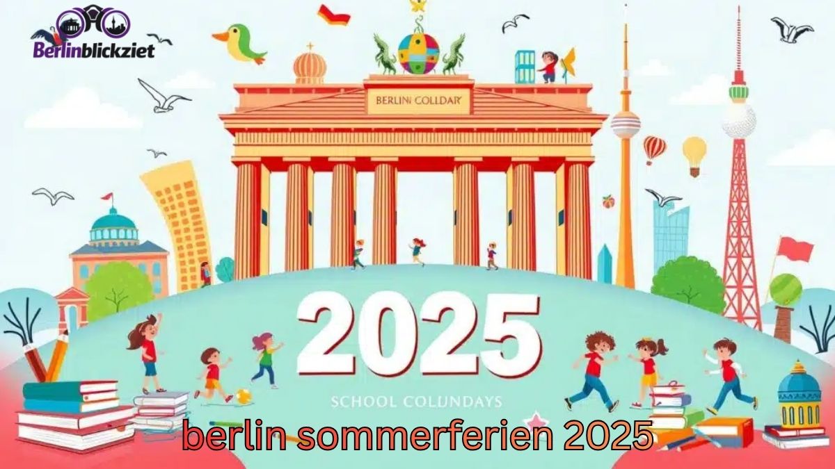 Berlin Sommerferien 2025: Alle Termine, Tipps und wichtige Infos